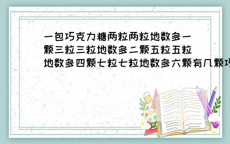 一包巧克力糖两粒两粒地数多一颗三粒三粒地数多二颗五粒五粒地数多四颗七粒七粒地数多六颗有几颗巧克力糖要步骤和理由