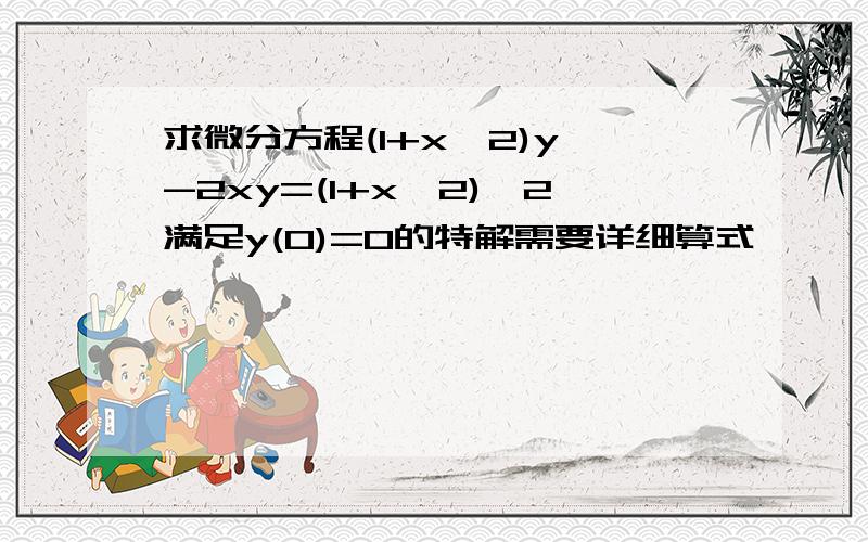 求微分方程(1+x^2)y'-2xy=(1+x^2)^2满足y(0)=0的特解需要详细算式