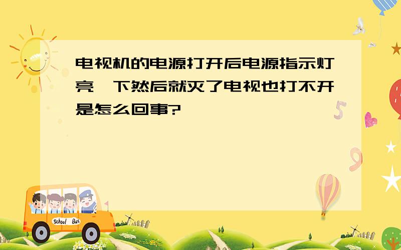 电视机的电源打开后电源指示灯亮一下然后就灭了电视也打不开是怎么回事?