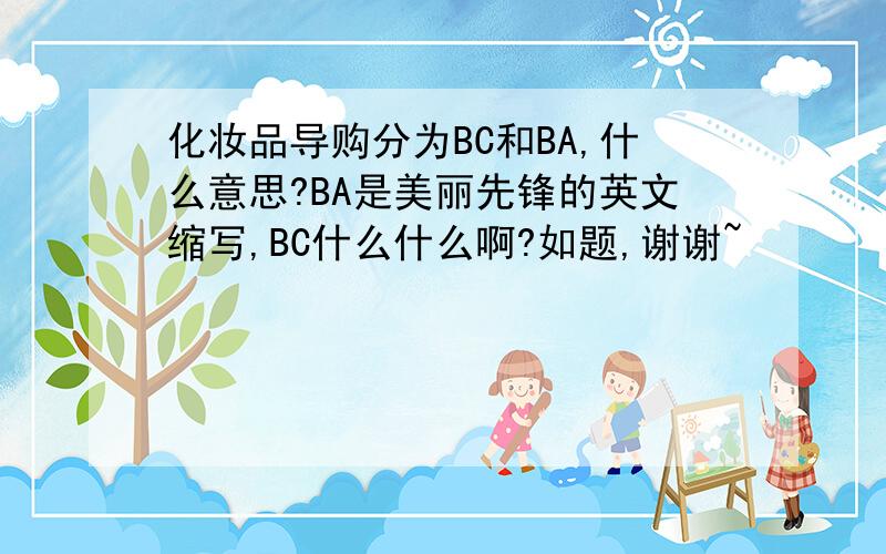 化妆品导购分为BC和BA,什么意思?BA是美丽先锋的英文缩写,BC什么什么啊?如题,谢谢~