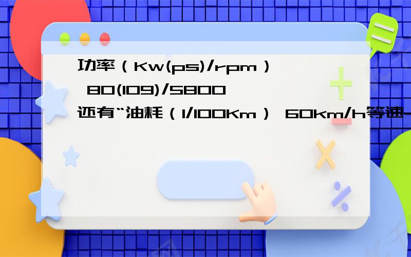 功率（Kw(ps)/rpm） 80(109)/5800 还有“油耗（l/100Km） 60km/h等速->5.3 功率（Kw(ps)/rpm） 80(109)/5800 ”啥意思？