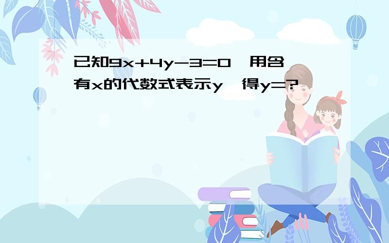 已知9x+4y-3=0,用含有x的代数式表示y,得y=?