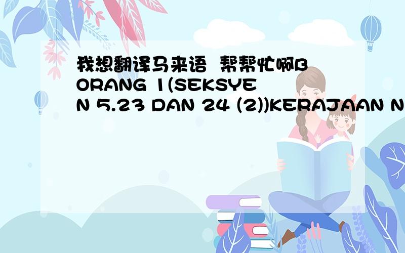 我想翻译马来语  帮帮忙啊BORANG 1(SEKSYEN 5.23 DAN 24 (2))KERAJAAN NEGERI SARAWAKORDINAN PERNIAGAAN,PROFESION DAN PERLESEAN PERDAGANGAN (THE BUSINESSES PROFESSIONS AND TRADING LICENSING ORDINANCE)LESEN INI DIKELUARKAN UNTUK YANG BERTEMPAT D