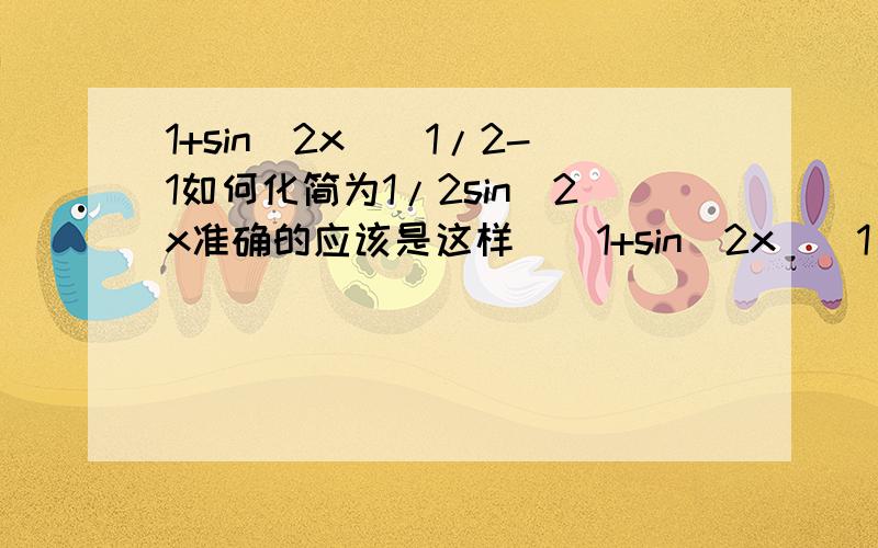 1+sin^2x)^1/2-1如何化简为1/2sin^2x准确的应该是这样[（1+sin^2x)^1/2]-1如何化简为1/2sin^2x