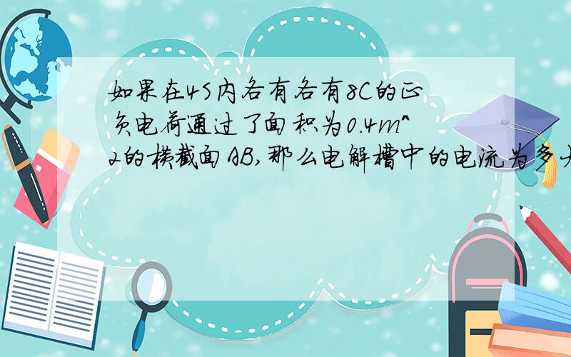 如果在4S内各有各有8C的正负电荷通过了面积为0.4m^2的横截面AB,那么电解槽中的电流为多大