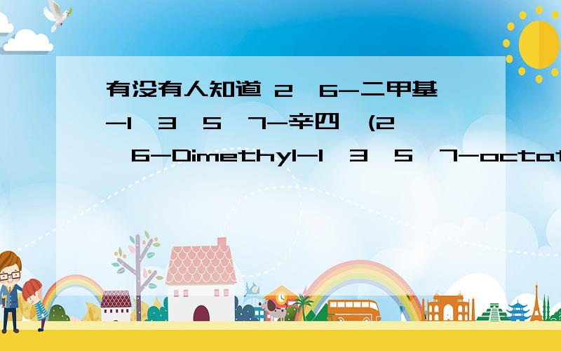 有没有人知道 2,6-二甲基-1,3,5,7-辛四烯(2,6-Dimethyl-1,3,5,7-octatetraene）的沸点呀?