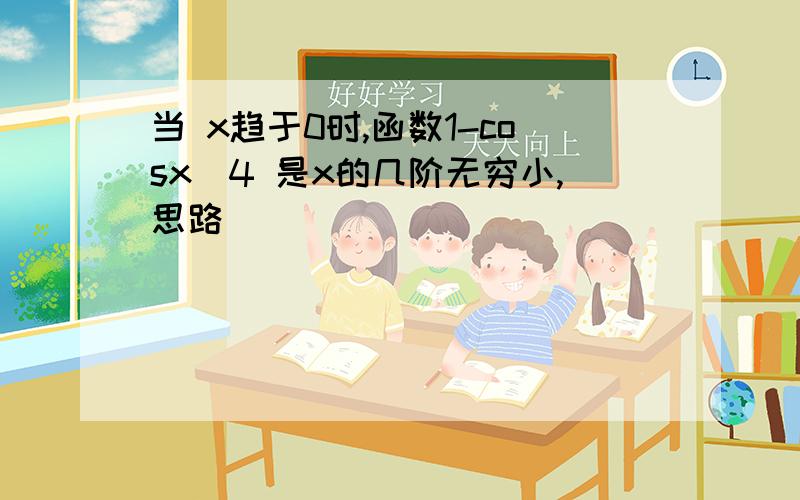 当 x趋于0时,函数1-cosx^4 是x的几阶无穷小,思路