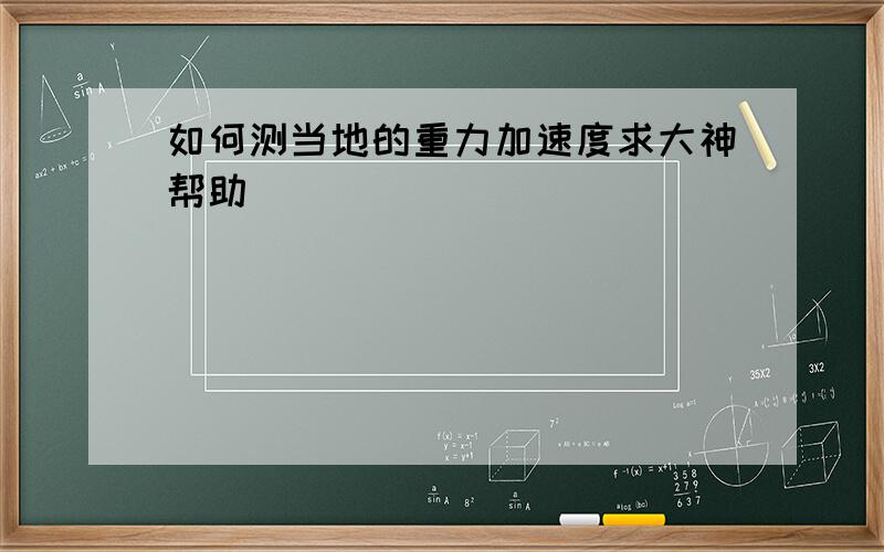 如何测当地的重力加速度求大神帮助