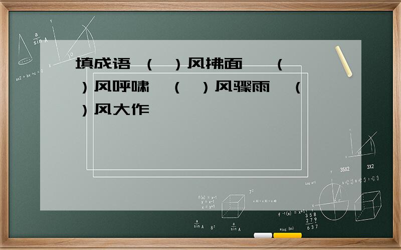 填成语 （ ）风拂面 ,（ ）风呼啸,（ ）风骤雨,（ ）风大作,