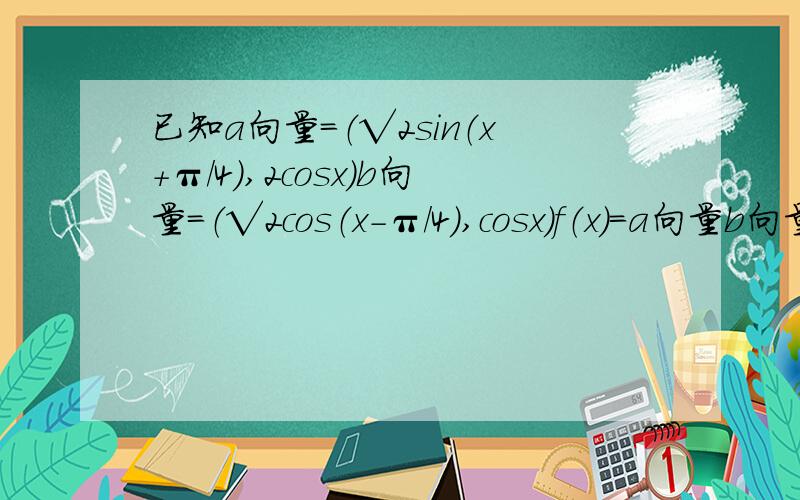 已知a向量＝（√2sin（x＋π/4）,2cosx）b向量＝（√2cos（x－π/4）,cosx）f（x）＝a向量b向量,求f（x）的递减区间,对称轴方程