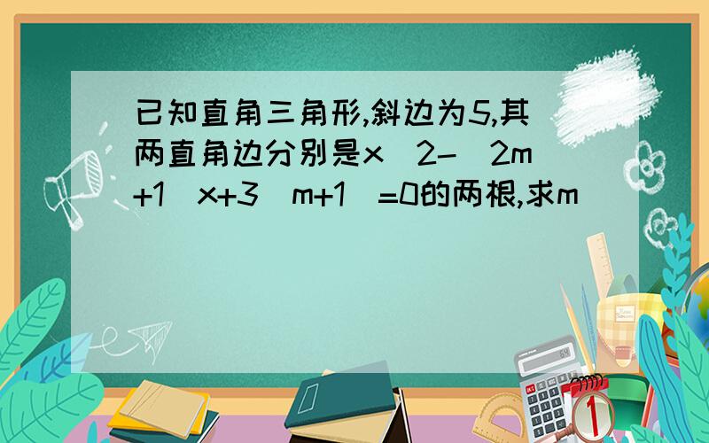 已知直角三角形,斜边为5,其两直角边分别是x^2-(2m+1)x+3(m+1)=0的两根,求m