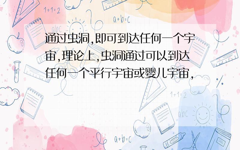 通过虫洞,即可到达任何一个宇宙,理论上,虫洞通过可以到达任何一个平行宇宙或婴儿宇宙,