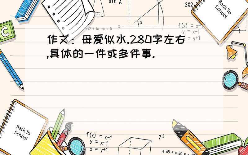 作文：母爱似水.280字左右,具体的一件或多件事.