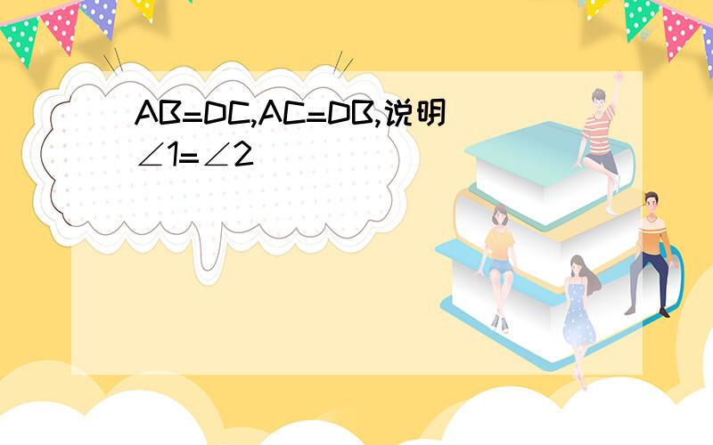 AB=DC,AC=DB,说明∠1=∠2