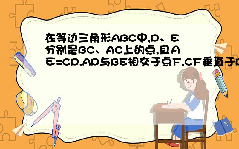 在等边三角形ABC中,D、E分别是BC、AC上的点,且ＡＥ=CD,AD与BE相交于点F,CF垂直于BE,求AF：BF