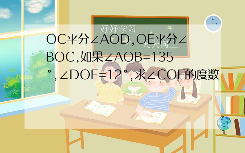 OC平分∠AOD,OE平分∠BOC,如果∠AOB=135°,∠DOE=12°,求∠COE的度数