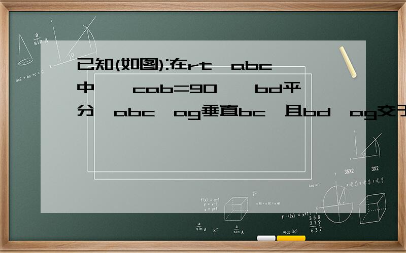 已知(如图):在rt△abc中,∠cab=90°,bd平分∠abc,ag垂直bc,且bd,ag交于e,df垂直bc