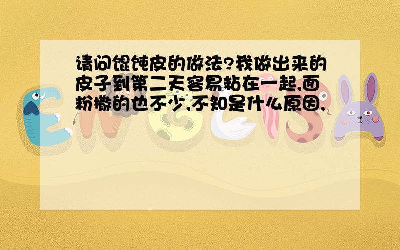 请问馄饨皮的做法?我做出来的皮子到第二天容易粘在一起,面粉撒的也不少,不知是什么原因,