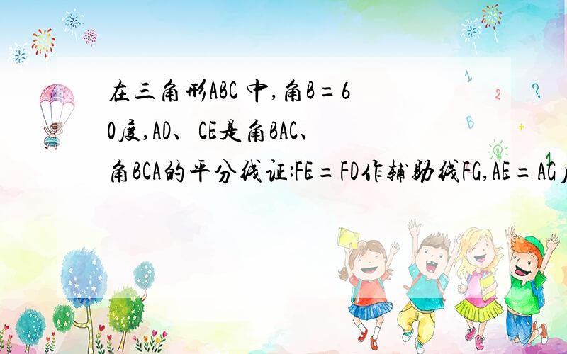 在三角形ABC 中,角B=60度,AD、CE是角BAC、角BCA的平分线证:FE=FD作辅助线FG,AE=AG后怎么做?图http://hi.baidu.com/%CF%C4%C3%D7%B6%BC%C3%BB%D3%D0/album/item/7d7d2443fcf3301f9313c631.html