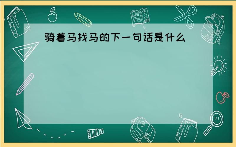 骑着马找马的下一句话是什么