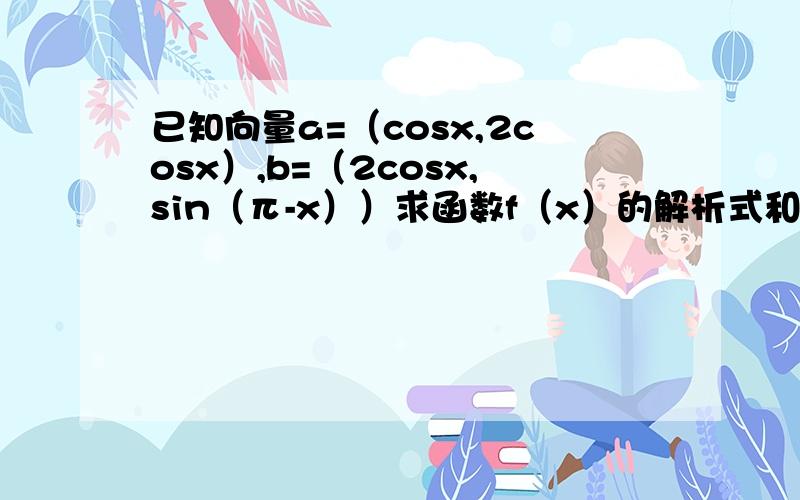 已知向量a=（cosx,2cosx）,b=（2cosx,sin（π-x））求函数f（x）的解析式和最小正周期2；若x属于【0,π/2】,求f（x）的最大值和最小值抱歉，f（x）=向量a*向量b+1