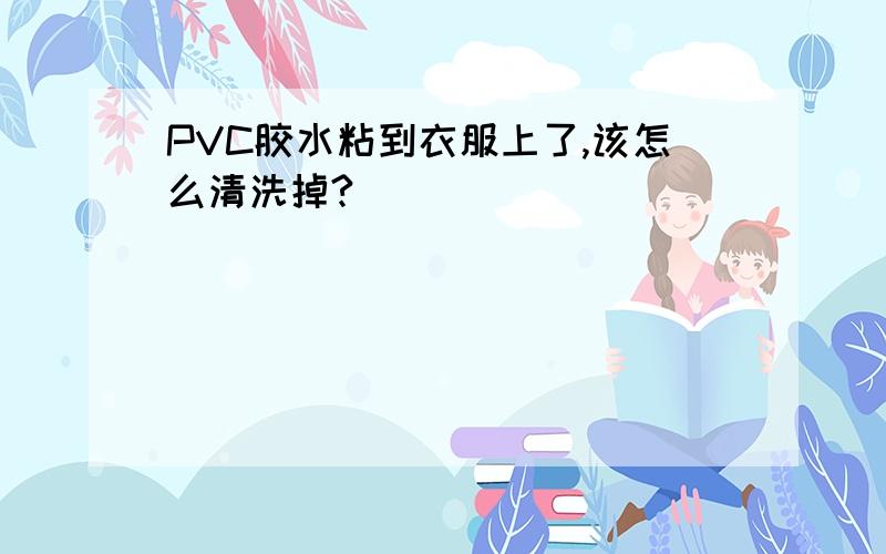 PVC胶水粘到衣服上了,该怎么清洗掉?