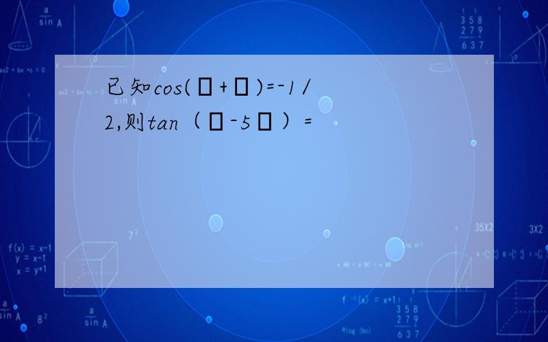 已知cos(π+θ)=-1/2,则tan（θ-5π）=