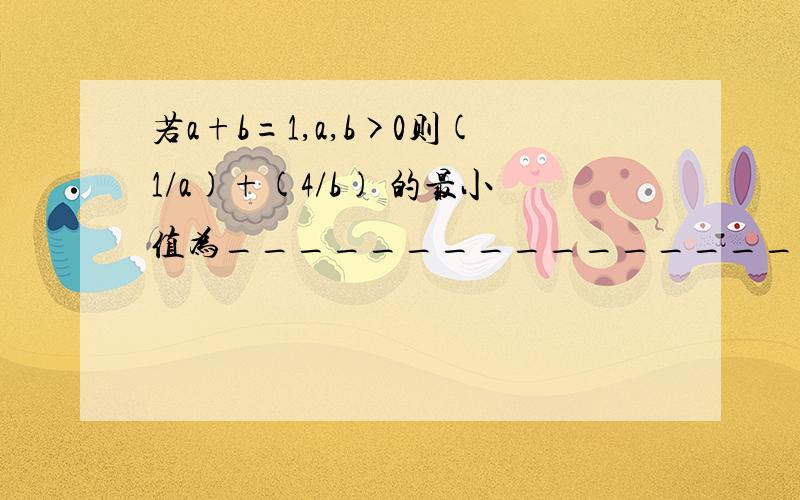 若a+b=1,a,b>0则(1/a)+(4/b) 的最小值为______________________．答案9怎么做?