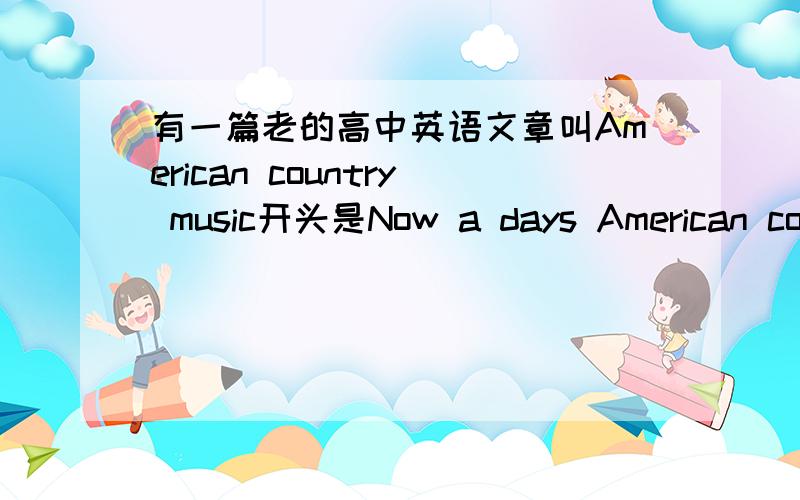 有一篇老的高中英语文章叫American country music开头是Now a days American country music has become more and more popular.谁有全文啊?