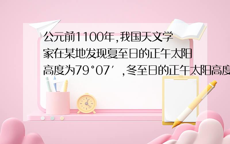 公元前1100年,我国天文学家在某地发现夏至日的正午太阳高度为79°07′,冬至日的正午太阳高度为31°19′,当时的黄赤交角是______,当地的地理位置是______.