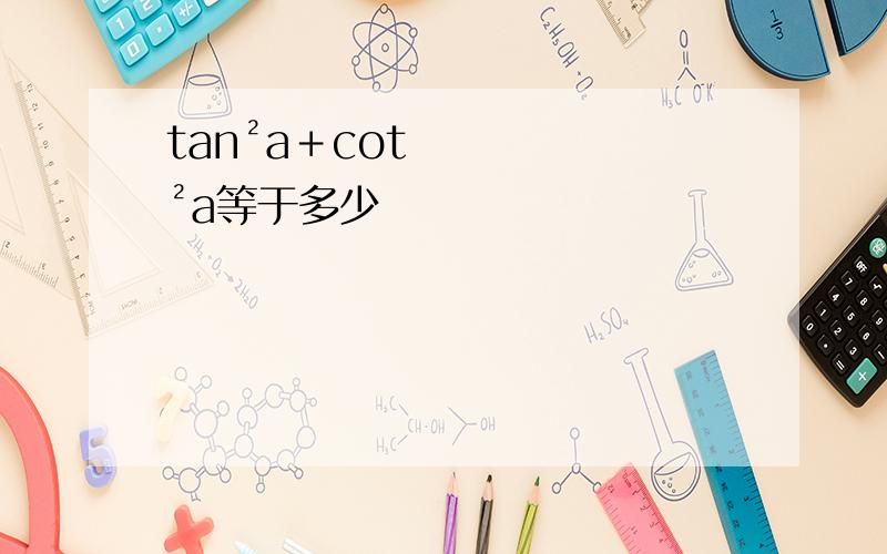 tan²a＋cot²a等于多少