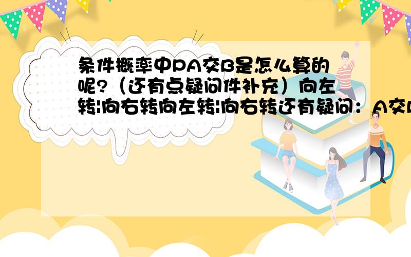 条件概率中PA交B是怎么算的呢?（还有点疑问件补充）向左转|向右转向左转|向右转还有疑问：A交B的样本点数就是NA交P的嘛,为什么不直接用NA交P?何必用AB中的样本点数除以NA中的样本点数呢?