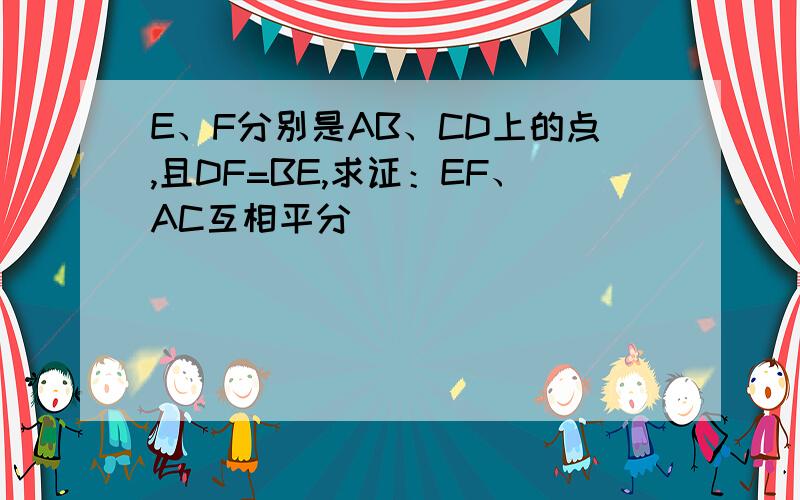 E、F分别是AB、CD上的点,且DF=BE,求证：EF、AC互相平分