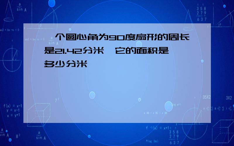 一个圆心角为90度扇形的周长是21.42分米,它的面积是多少分米