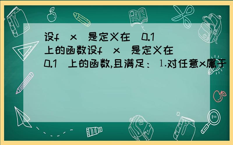 设f(x)是定义在（0.1）上的函数设f(x)是定义在（0.1）上的函数,且满足：⒈对任意x属于（0,1）,恒有f(x)>0 ⒉对任意x1,x2属于（0,1）,恒有f(x1)/f(x2)+f(1-x1)/f(1-x2)