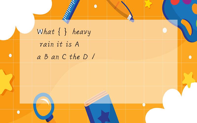 What { } heavy rain it is A a B an C the D /