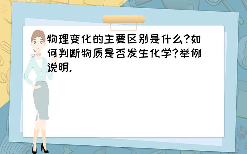 物理变化的主要区别是什么?如何判断物质是否发生化学?举例说明.