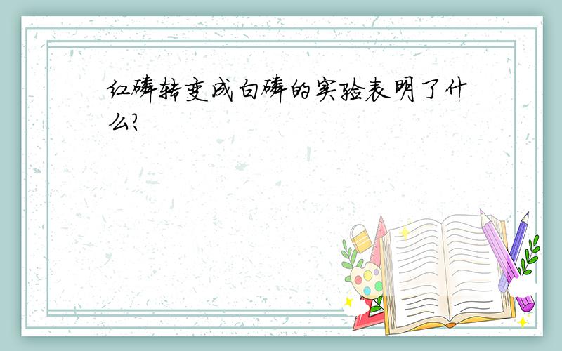 红磷转变成白磷的实验表明了什么?