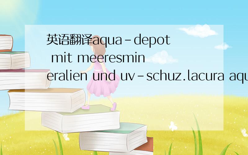 英语翻译aqua-depot mit meeresmineralien und uv-schuz.lacura aqua-depot sorgt fur anhaltende feuchtigkeit und frische den ganzen tag .die gesichtshaut ist vielen belastungen ausgesetzt(z.b.heizungsluft,uv-strahlung oder luftverschmutzung).lacura a