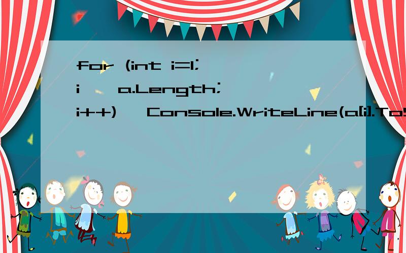 for (int i=1; i < a.Length; i++) {Console.WriteLine(a[i].ToString());改为 foreach语句,这个语句应该如何写呢?