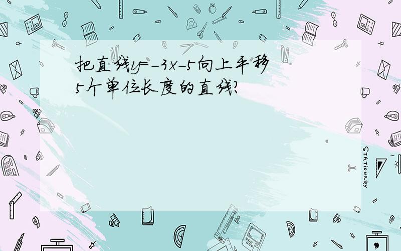 把直线y=-3x-5向上平移5个单位长度的直线?