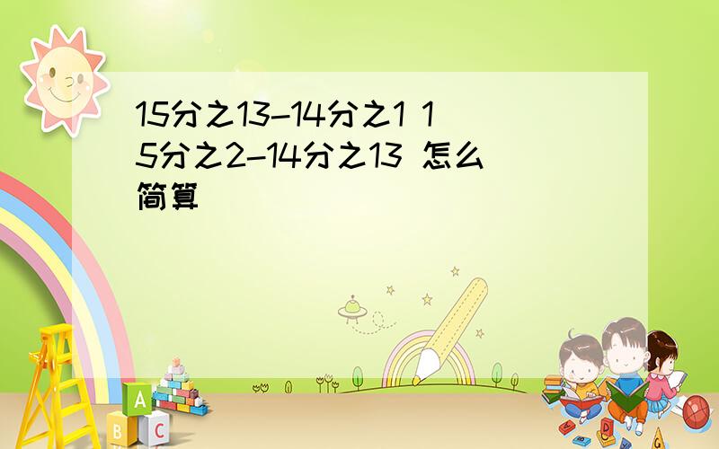 15分之13-14分之1 15分之2-14分之13 怎么简算