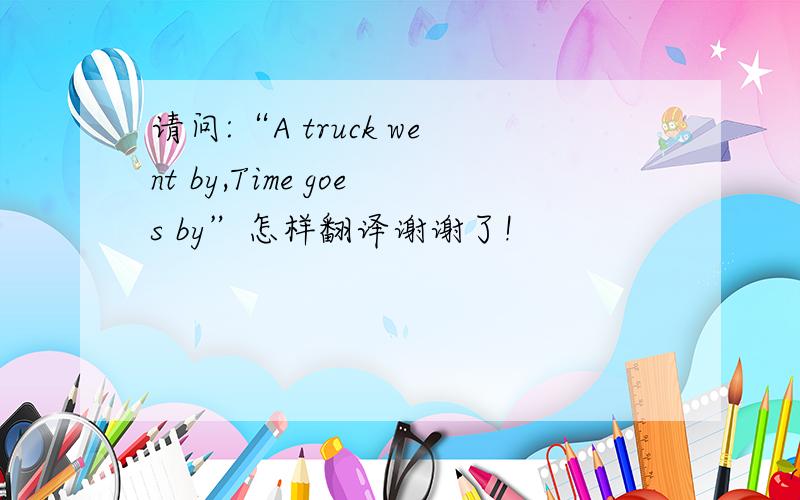 请问:“A truck went by,Time goes by”怎样翻译谢谢了!