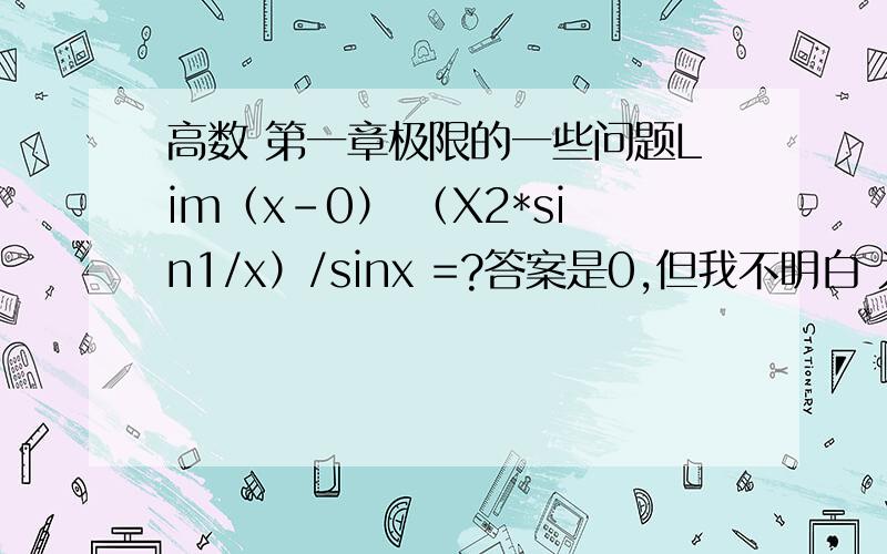 高数 第一章极限的一些问题Lim（x-0） （X2*sin1/x）/sinx =?答案是0,但我不明白 为什么不能吧公式化简为Lim（x-0）（X2*1/x）/x=1 呢?