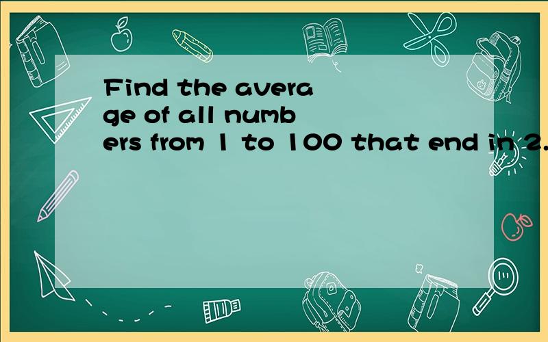 Find the average of all numbers from 1 to 100 that end in 2.