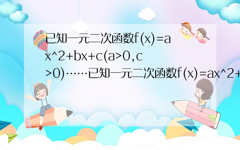 已知一元二次函数f(x)=ax^2+bx+c(a>0,c>0)……已知一元二次函数f(x)=ax^2+bx+c(a>0,c>0)的图像与x轴有两个不同的公共点,其中一个公共点的坐标为（c,0）,且当0