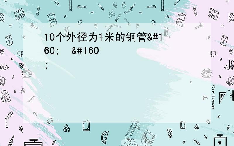 10个外径为1米的钢管                    防雨棚最低为…