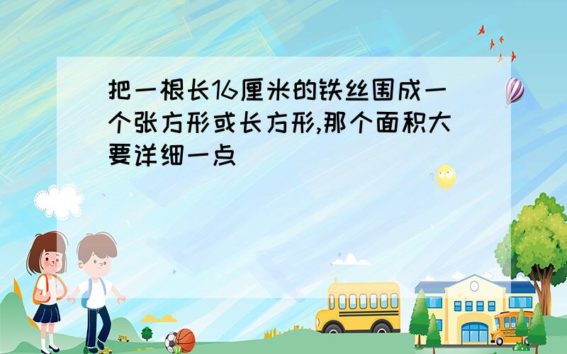 把一根长16厘米的铁丝围成一个张方形或长方形,那个面积大要详细一点