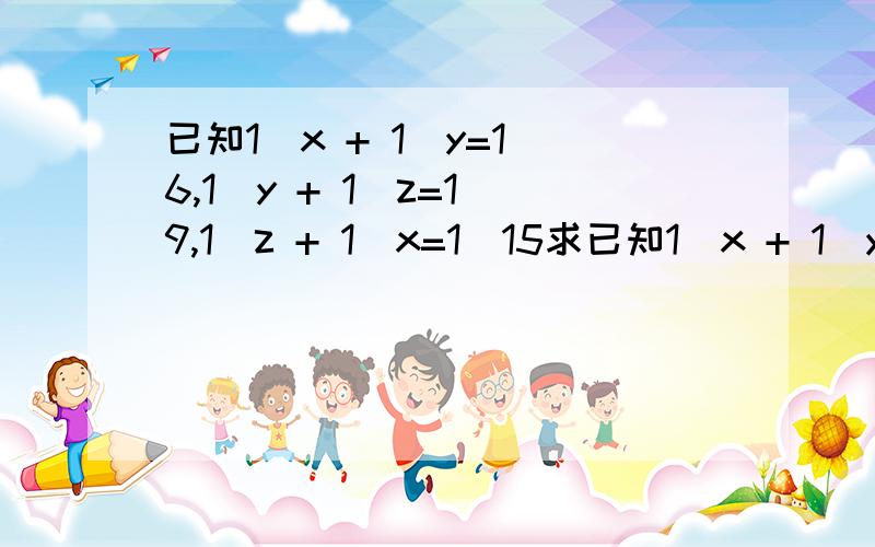 已知1／x + 1／y=1／6,1／y + 1／z=1／9,1／z + 1／x=1／15求已知1／x + 1／y=1／6,1／y + 1／z=1／9,1／z + 1／x=1／15求xyz／xy+yz+zx的值