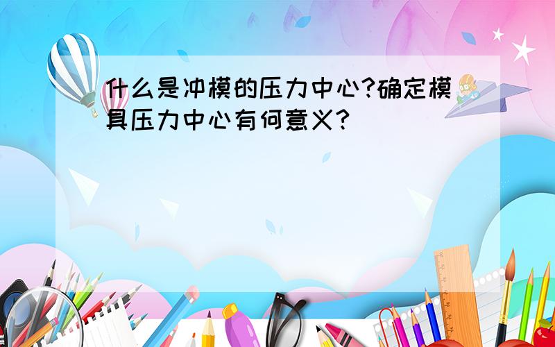 什么是冲模的压力中心?确定模具压力中心有何意义?